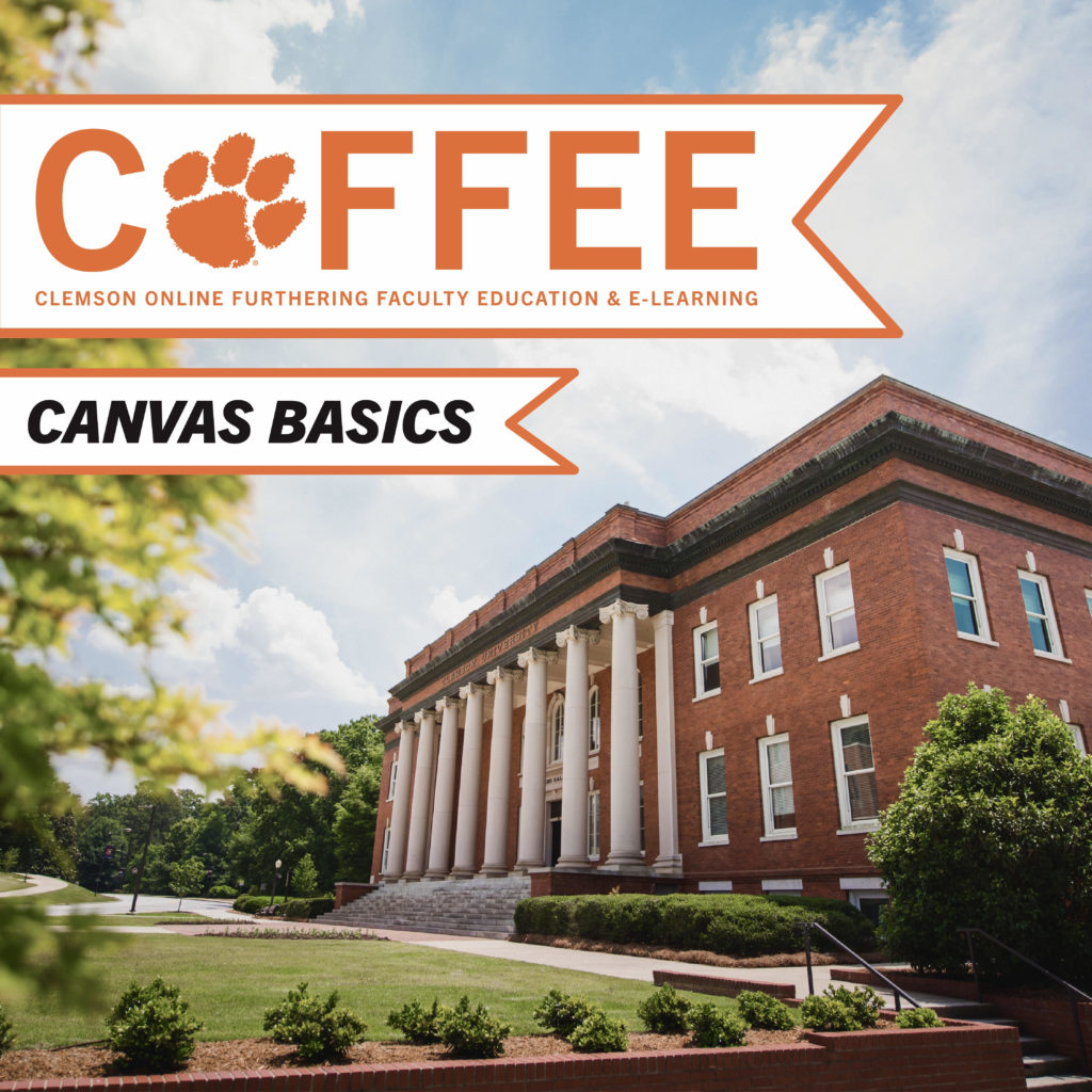 Campus building with foreground text: COFFEE Clemson Online Furthering Faculty Education and E-Learning Canvas Basics