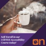 Image of a hand holding a steaming cup of coffee, with text reading: Self-Enroll in our COFFEE: Accessibility Course today!