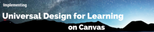 Banner with mountains against a starry night sky, with the following text: Implementing Universal Design for Learning on Canvas.