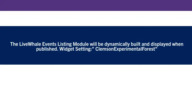 cascaded editor message stating, "the livewhale events listing module will be dynamically built and displayed when published. Widget setting Clemson Experimental Forest".